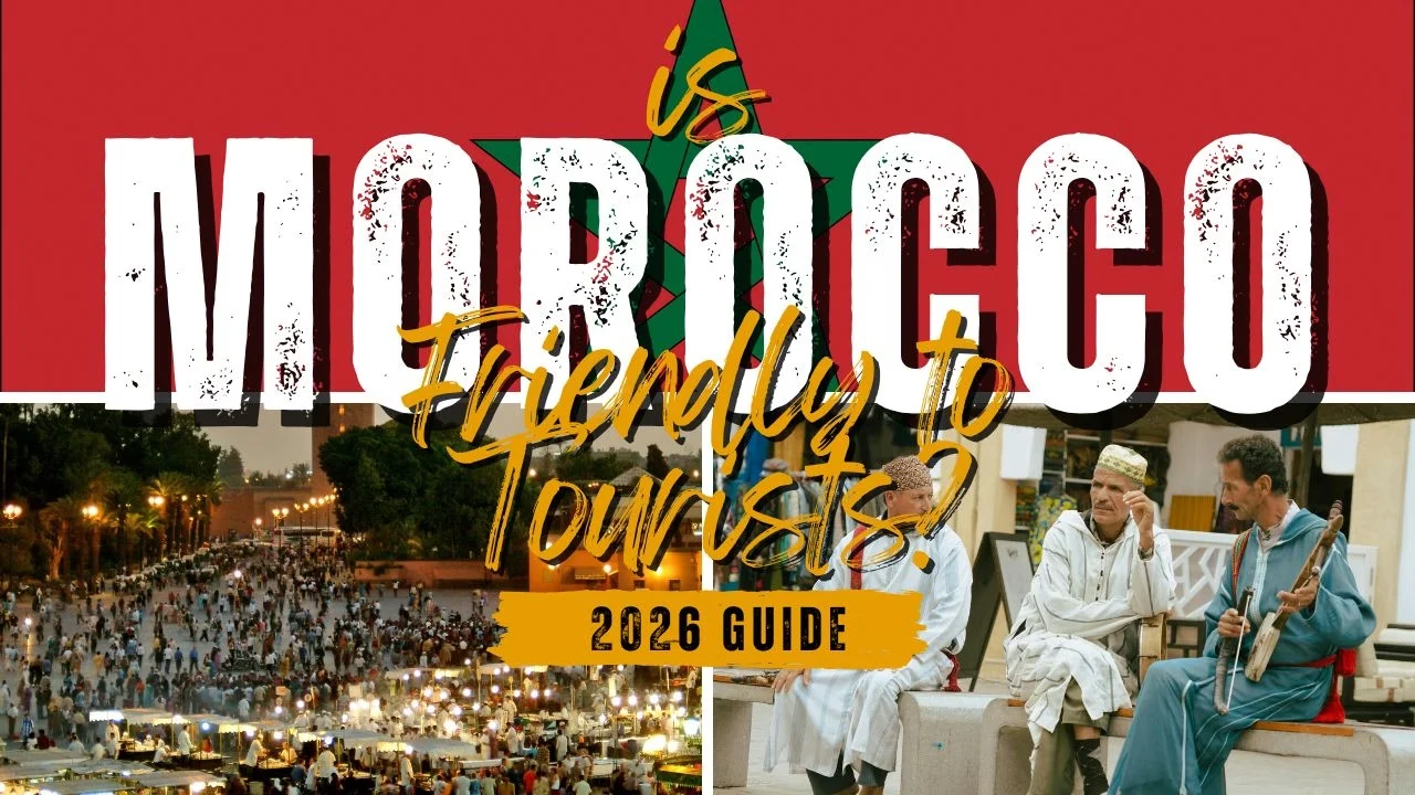 Is Morocco Friendly to Tourists? (2026 Guide)